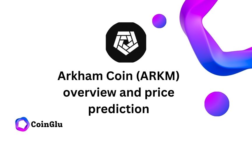 Arkham Coin (ARKM) overview and price prediction 2024 2025