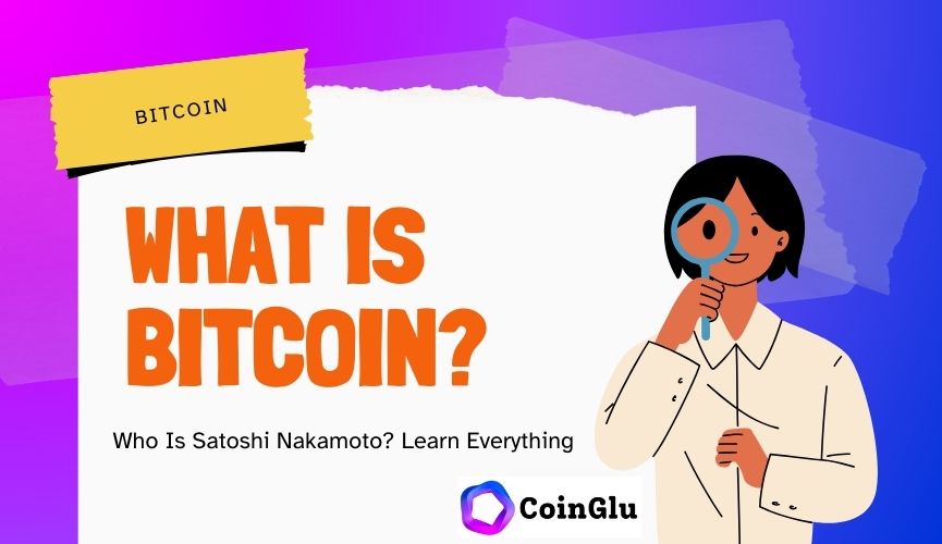 What Is Bitcoin, Who Is Satoshi Nakamoto ? Learn Everything